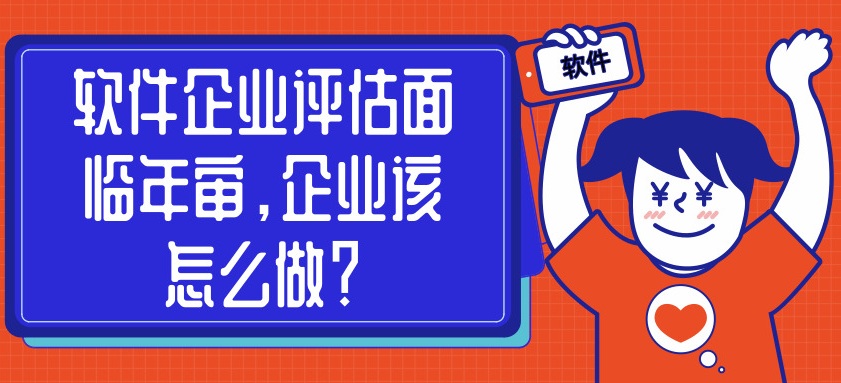 軟件企業(yè)評估面臨年審，企業(yè)該怎么做？