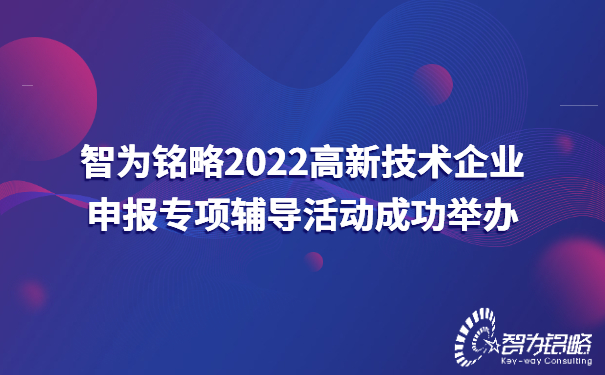 智為銘略2022高新技術企業申報專項輔導活動成功舉辦