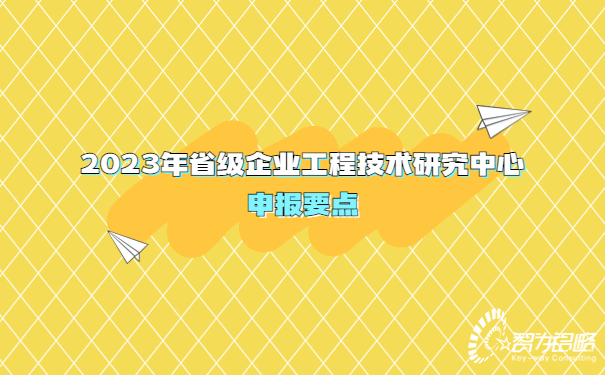 2023年省級企業(yè)工程技術研究中心申報要點