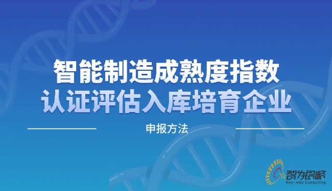 智能制造成熟度指數(shù)認(rèn)證評估入庫培育企業(yè)申報(bào)方法.jpg