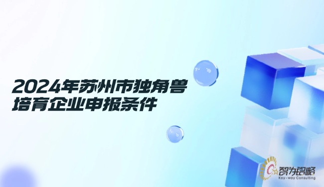 2024年蘇州市獨角獸培育企業申報條件.jpg